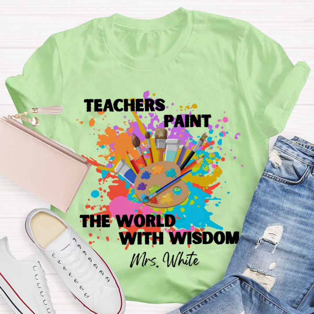 Personalized Name Teachers Paint The World With Wisdom T-shirt