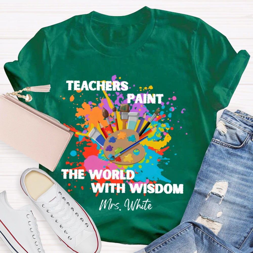 Personalized Name Teachers Paint The World With Wisdom T-shirt
