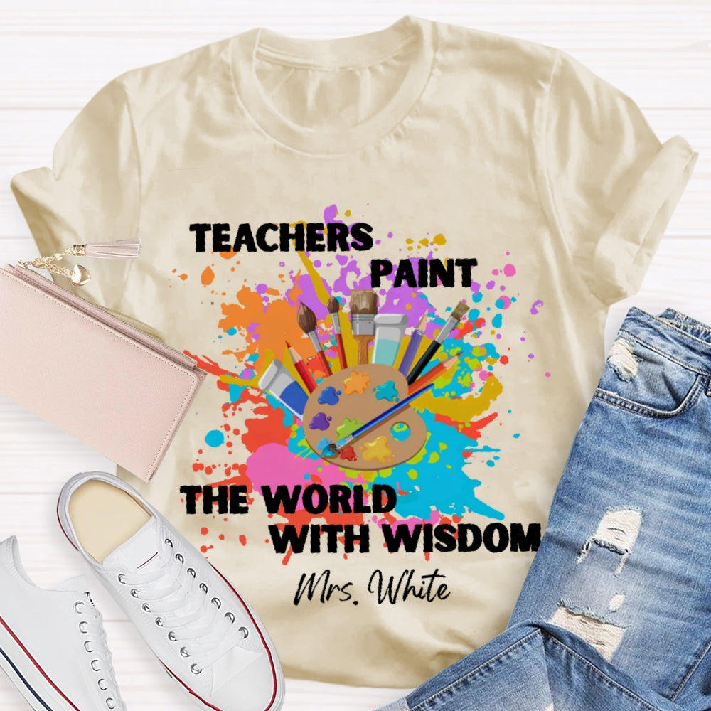 Personalized Name Teachers Paint The World With Wisdom T-shirt