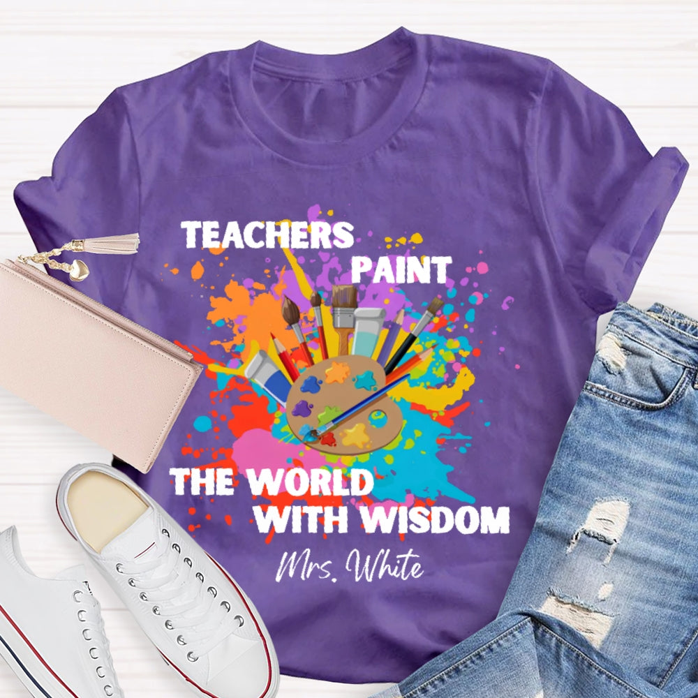 Personalized Name Teachers Paint The World With Wisdom T-shirt