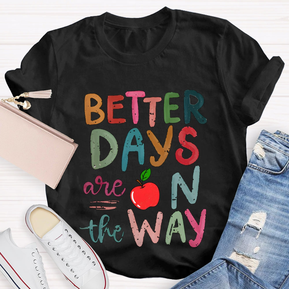 Better Days Are On The Way Colorful Fonts And Apples T-shirt