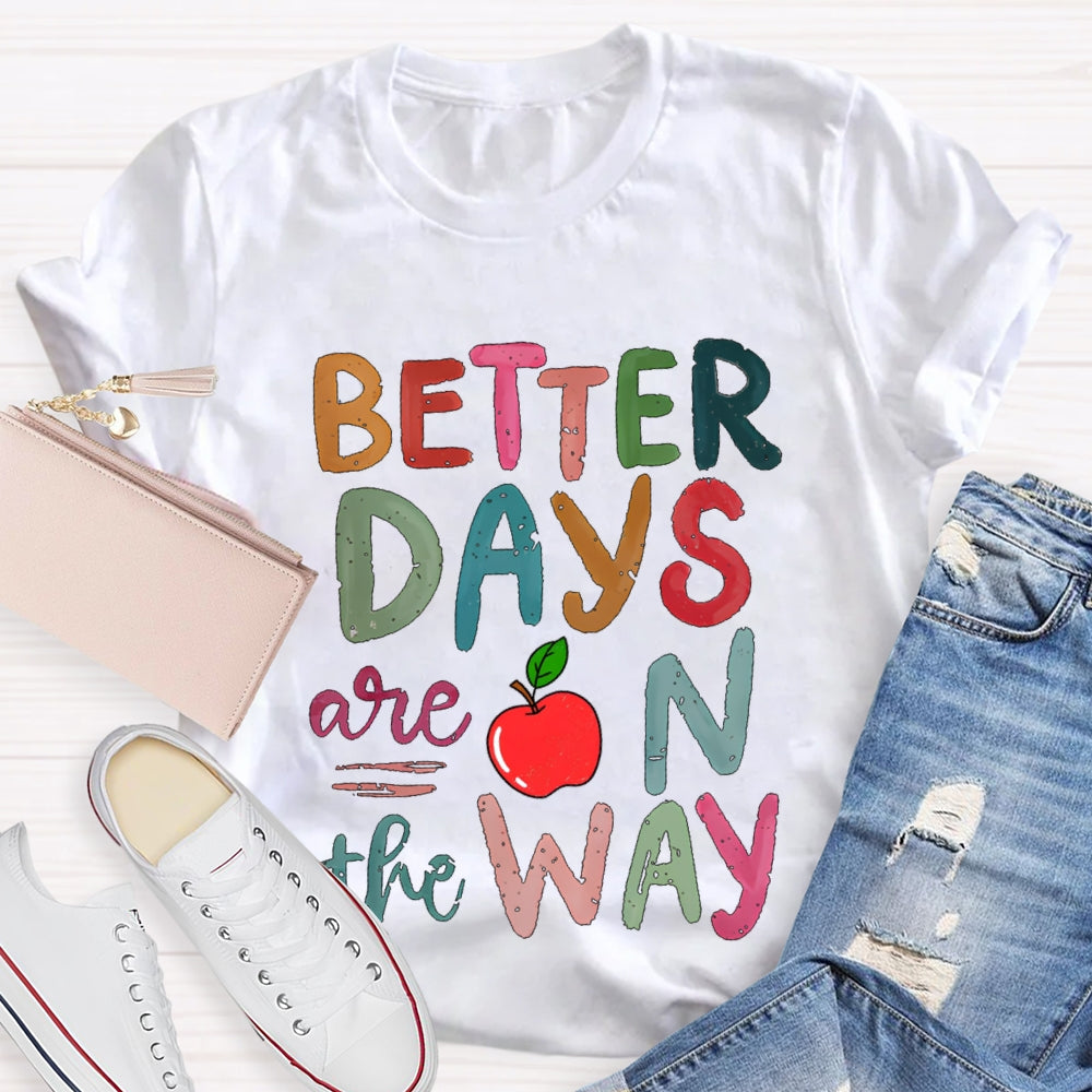 Better Days Are On The Way Colorful Fonts And Apples T-shirt