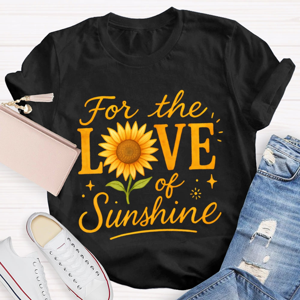 For The Love Of Sunshine Sunflowers T-shirt