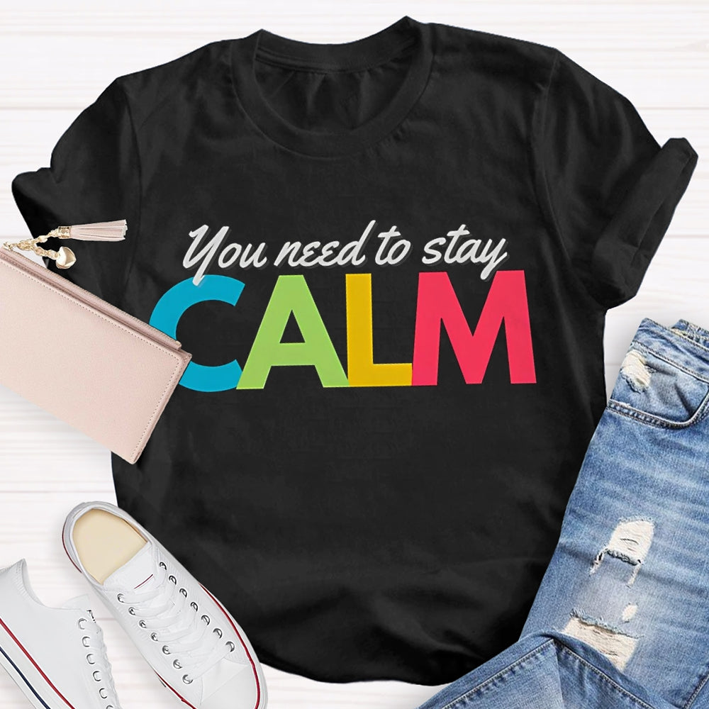 You Need To Stay Calm Color Fonts T-shirt