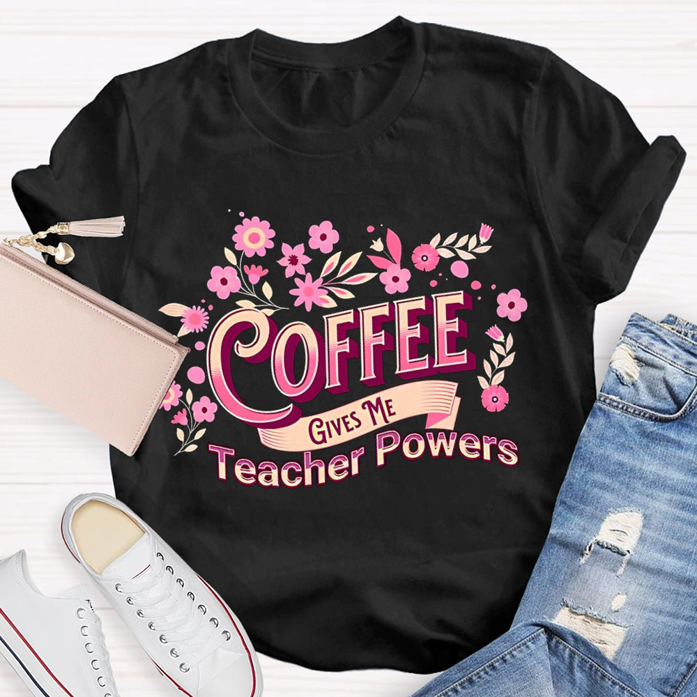 Coffee Gives Me Teacher Powers Pink Flowers And Fonts T-shirt