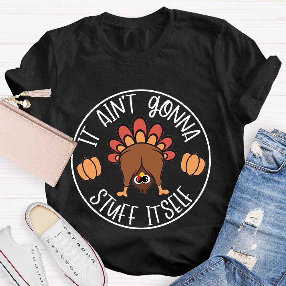 Thanksgiving It Aint Gonna Stuff Itself Turkey T-shirt