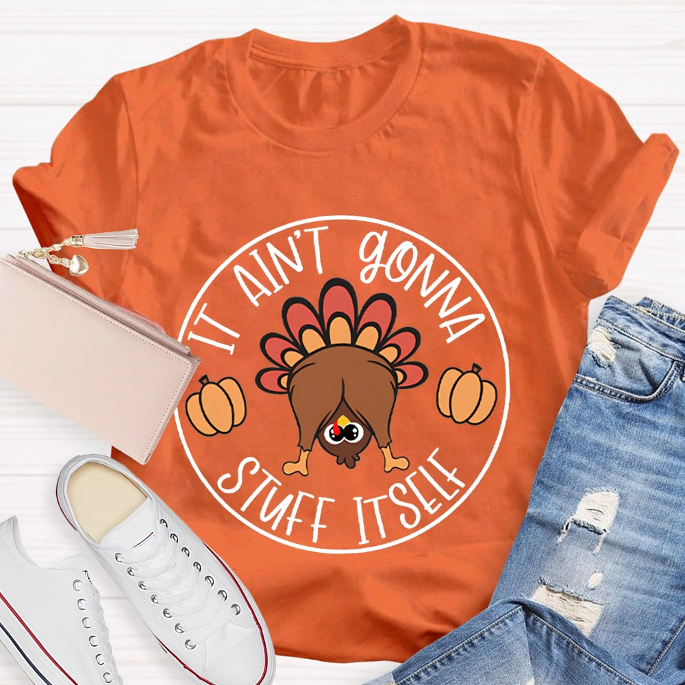 Thanksgiving It Aint Gonna Stuff Itself Turkey T-shirt