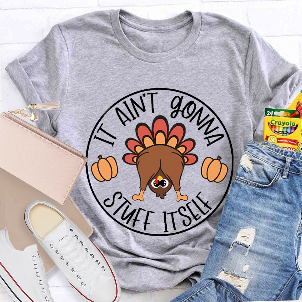 Thanksgiving It Aint Gonna Stuff Itself Turkey T-shirt