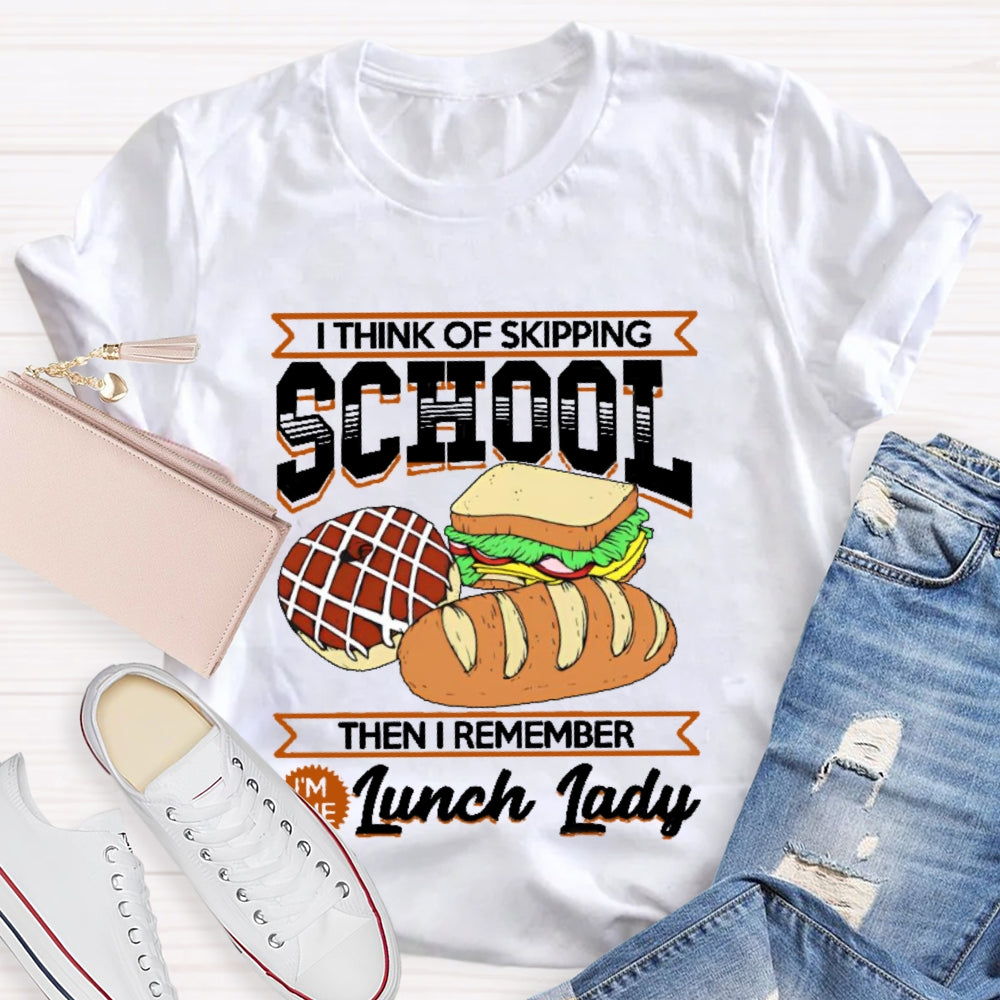 I Think Of Skipping School Then I Remember I'm Lunch Lady T-shirt