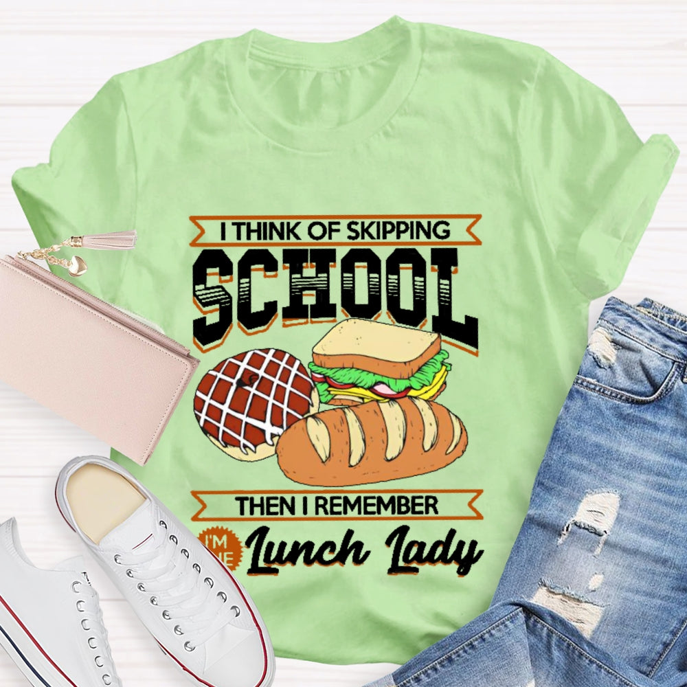 I Think Of Skipping School Then I Remember I'm Lunch Lady T-shirt