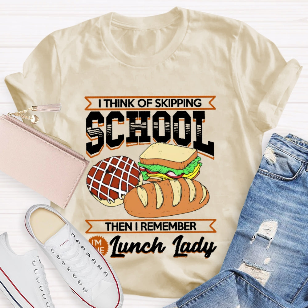 I Think Of Skipping School Then I Remember I'm Lunch Lady T-shirt