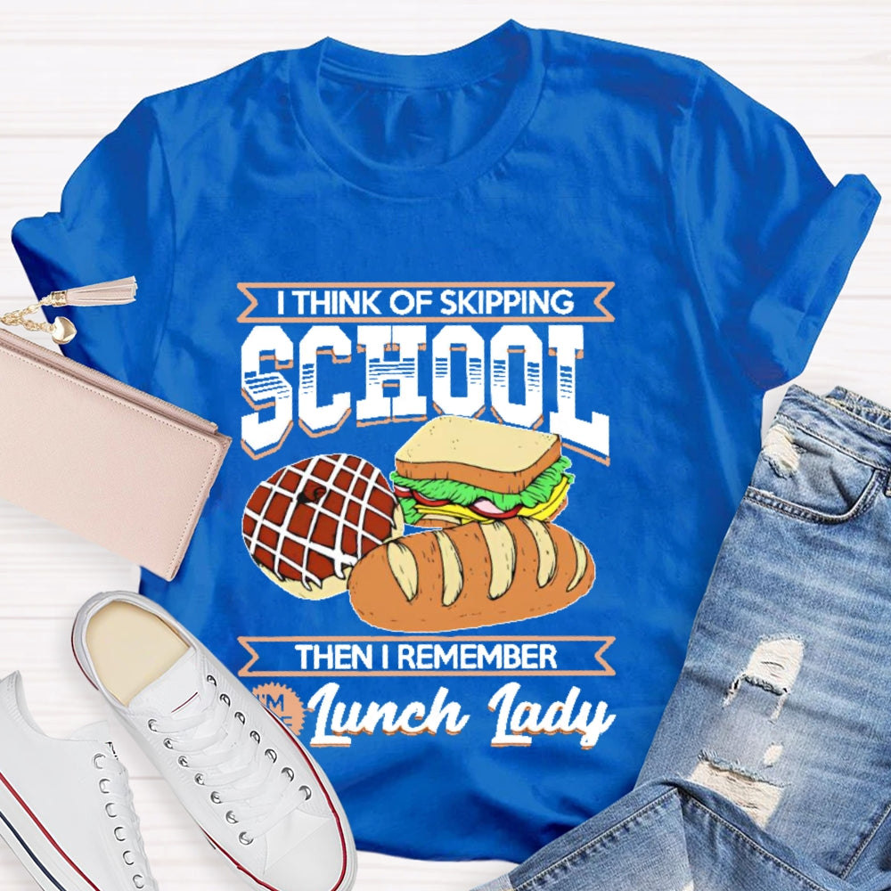 I Think Of Skipping School Then I Remember I'm Lunch Lady T-shirt