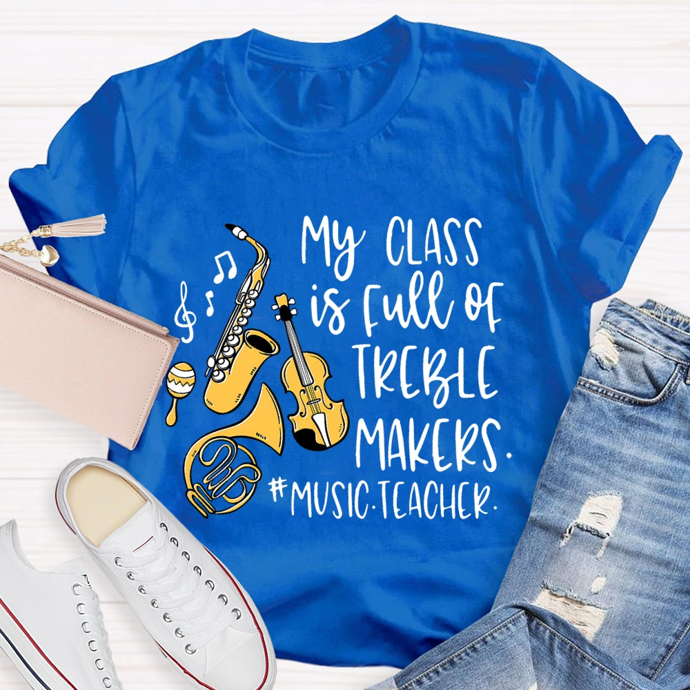 My Class Is Full Of Treble Makers Music Teacher T-shirt