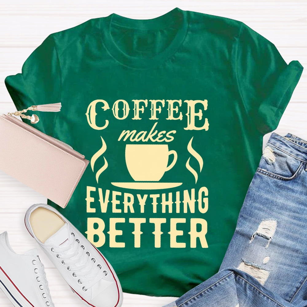 Coffee Makes Everything Better Coffee Lover  T-shirt