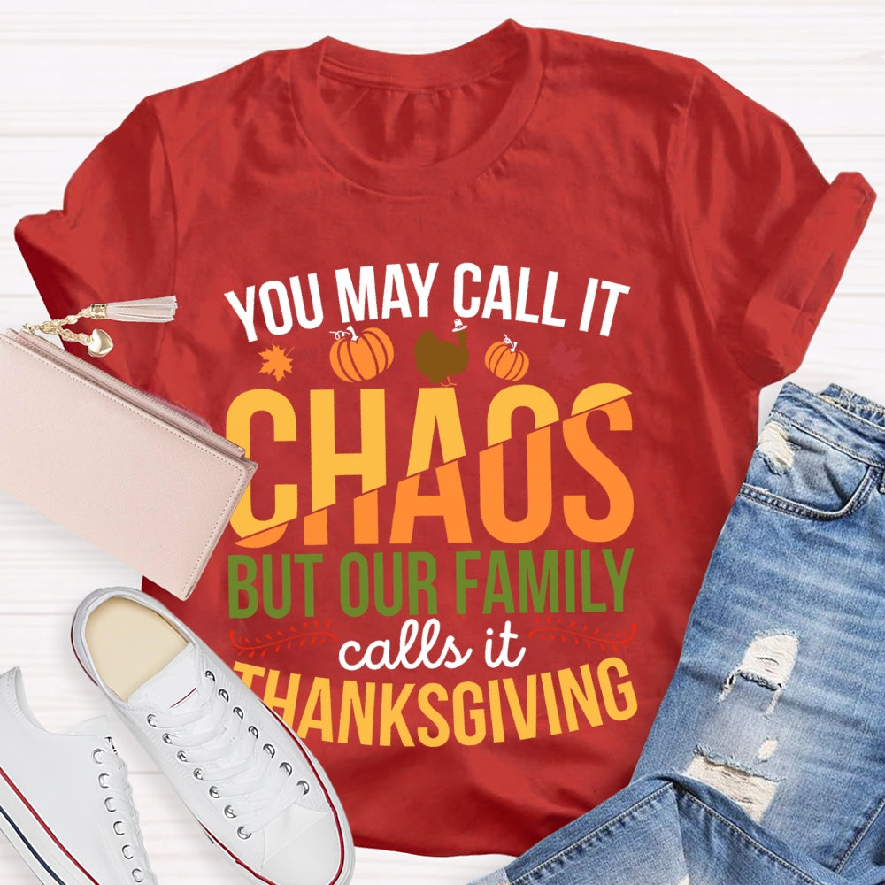 You May Call It Chaos But Our Family Calls It Thanksgiving  T-shirt