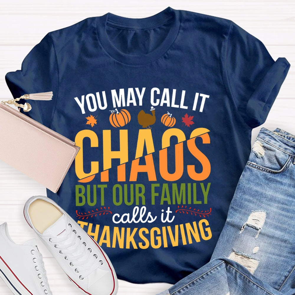 You May Call It Chaos But Our Family Calls It Thanksgiving  T-shirt