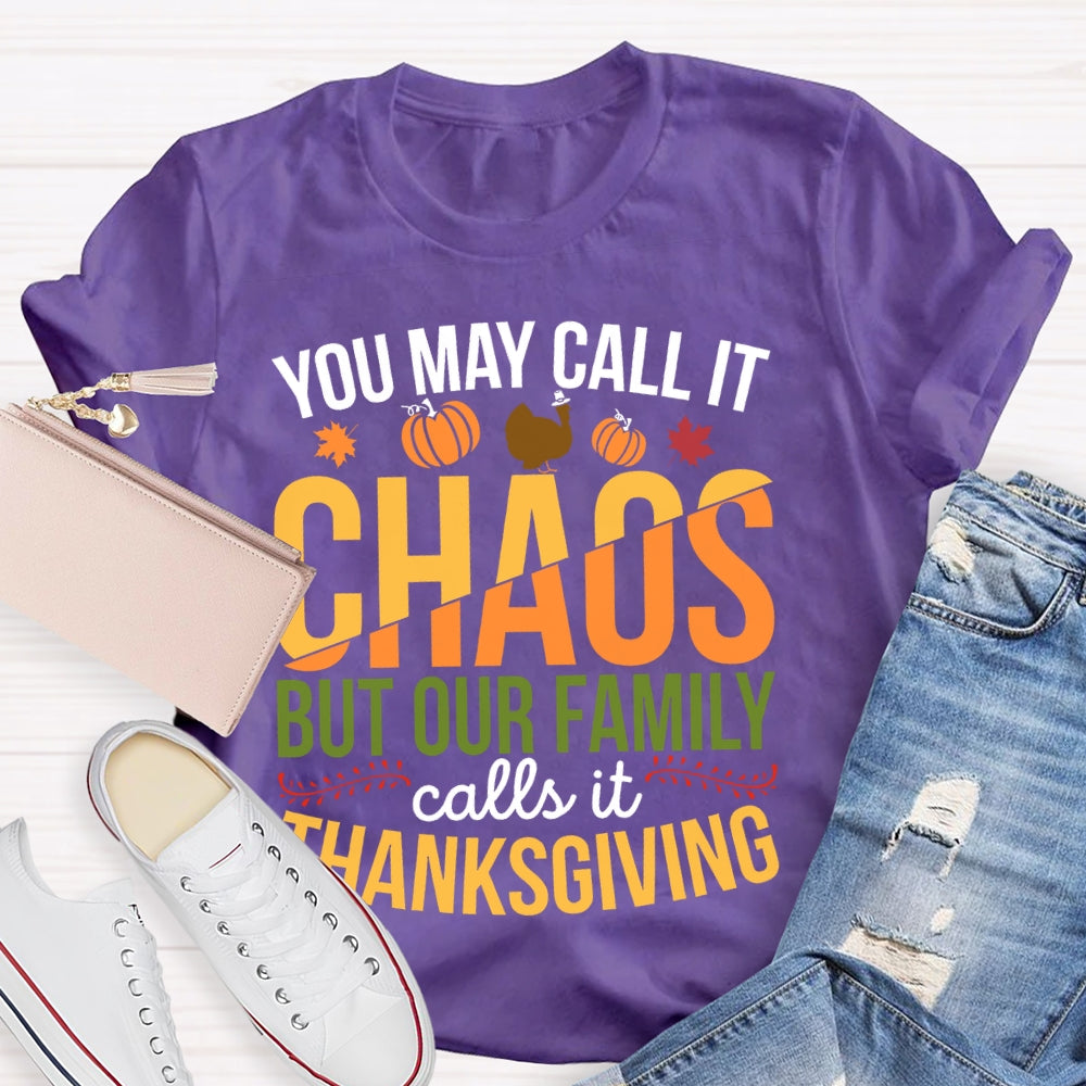You May Call It Chaos But Our Family Calls It Thanksgiving  T-shirt