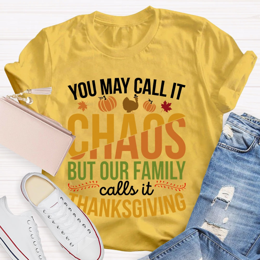You May Call It Chaos But Our Family Calls It Thanksgiving  T-shirt