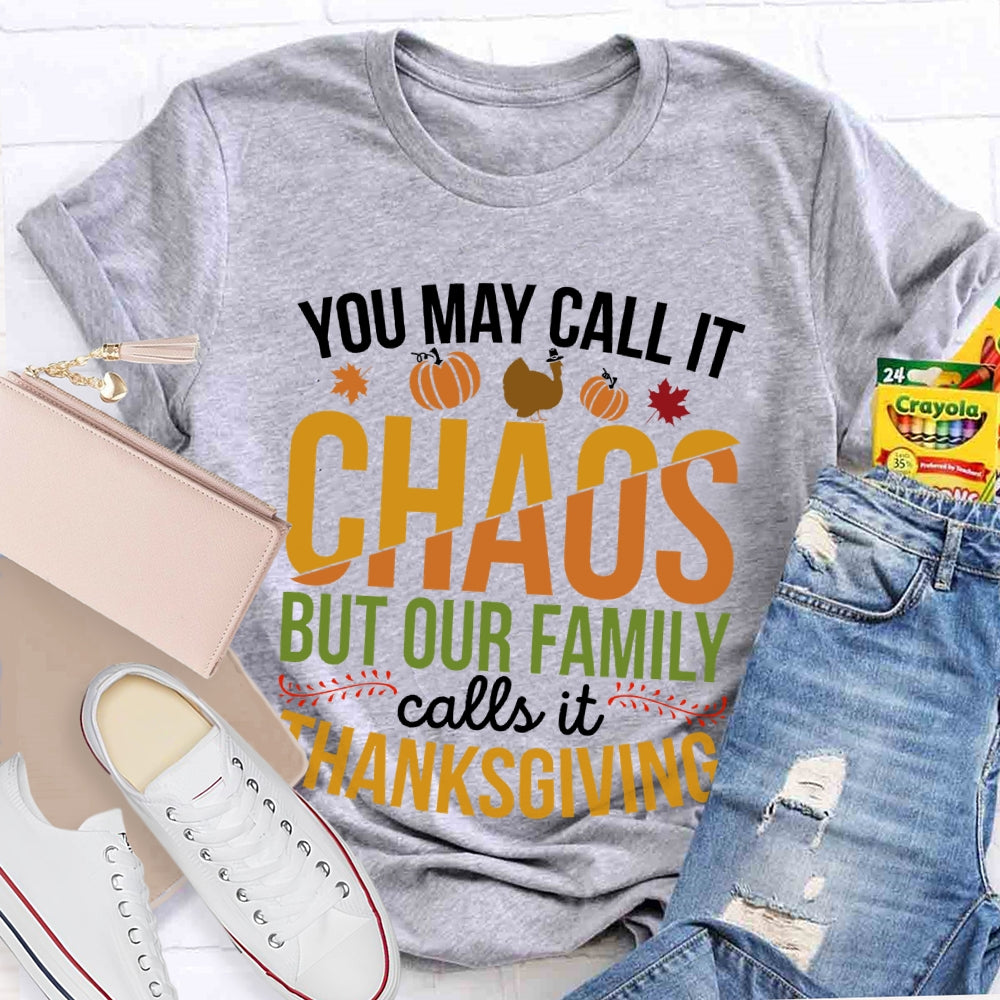 You May Call It Chaos But Our Family Calls It Thanksgiving  T-shirt