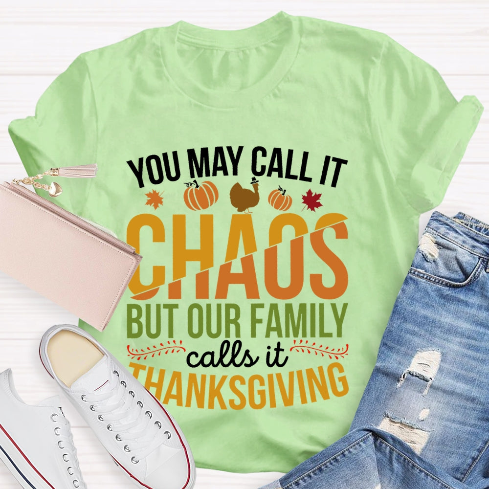 You May Call It Chaos But Our Family Calls It Thanksgiving  T-shirt