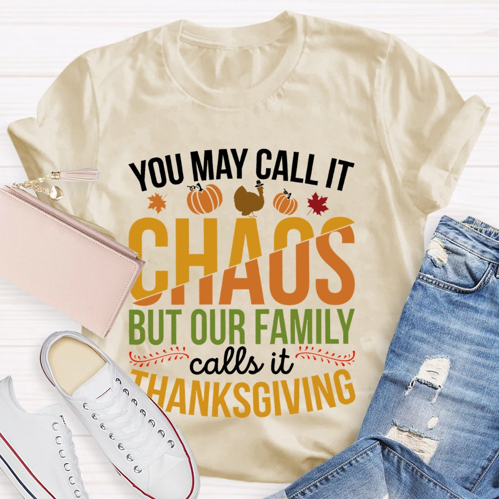You May Call It Chaos But Our Family Calls It Thanksgiving  T-shirt