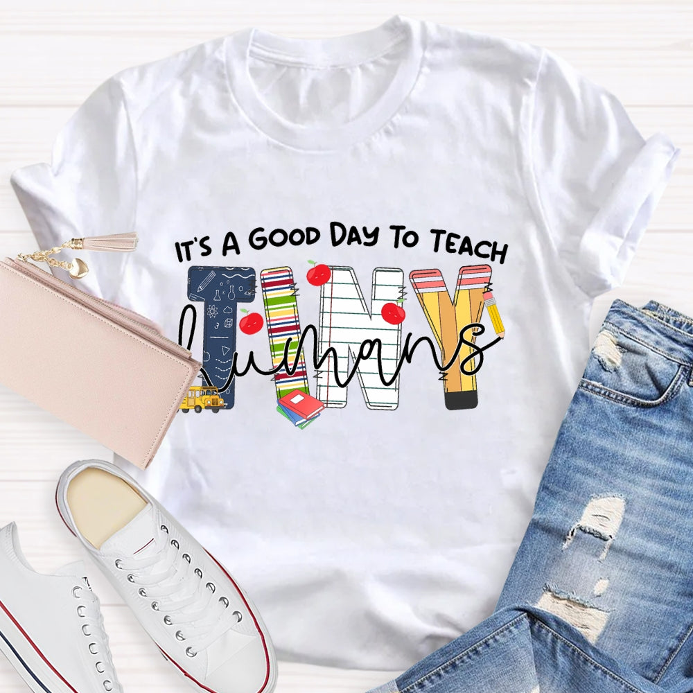 It's A Good Day To Teach Tiny Humans Teacher Life  T-shirt