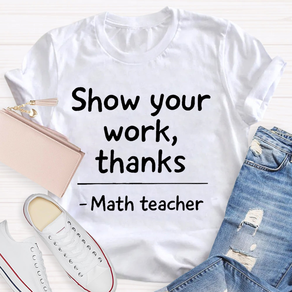 Show Your Work Thanks Math Teacher Gift T-shirt