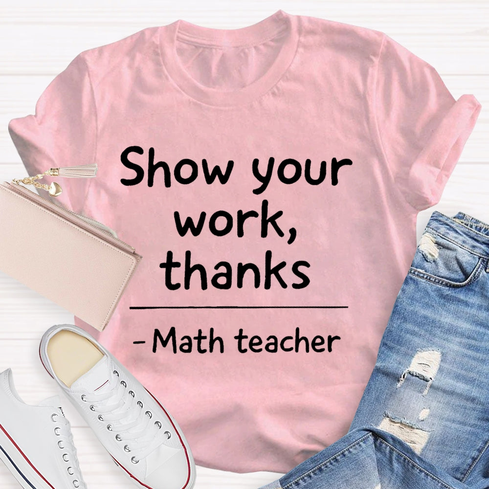 Show Your Work Thanks Math Teacher Gift T-shirt