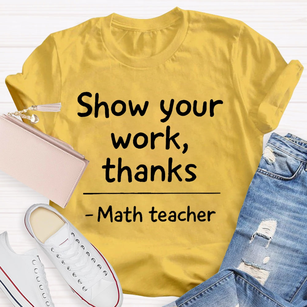 Show Your Work Thanks Math Teacher Gift T-shirt