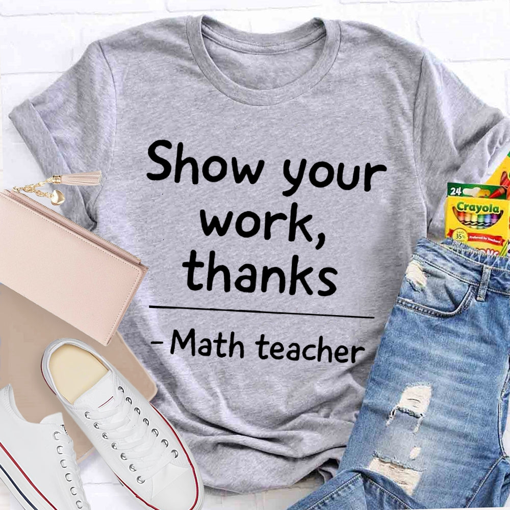 Show Your Work Thanks Math Teacher Gift T-shirt