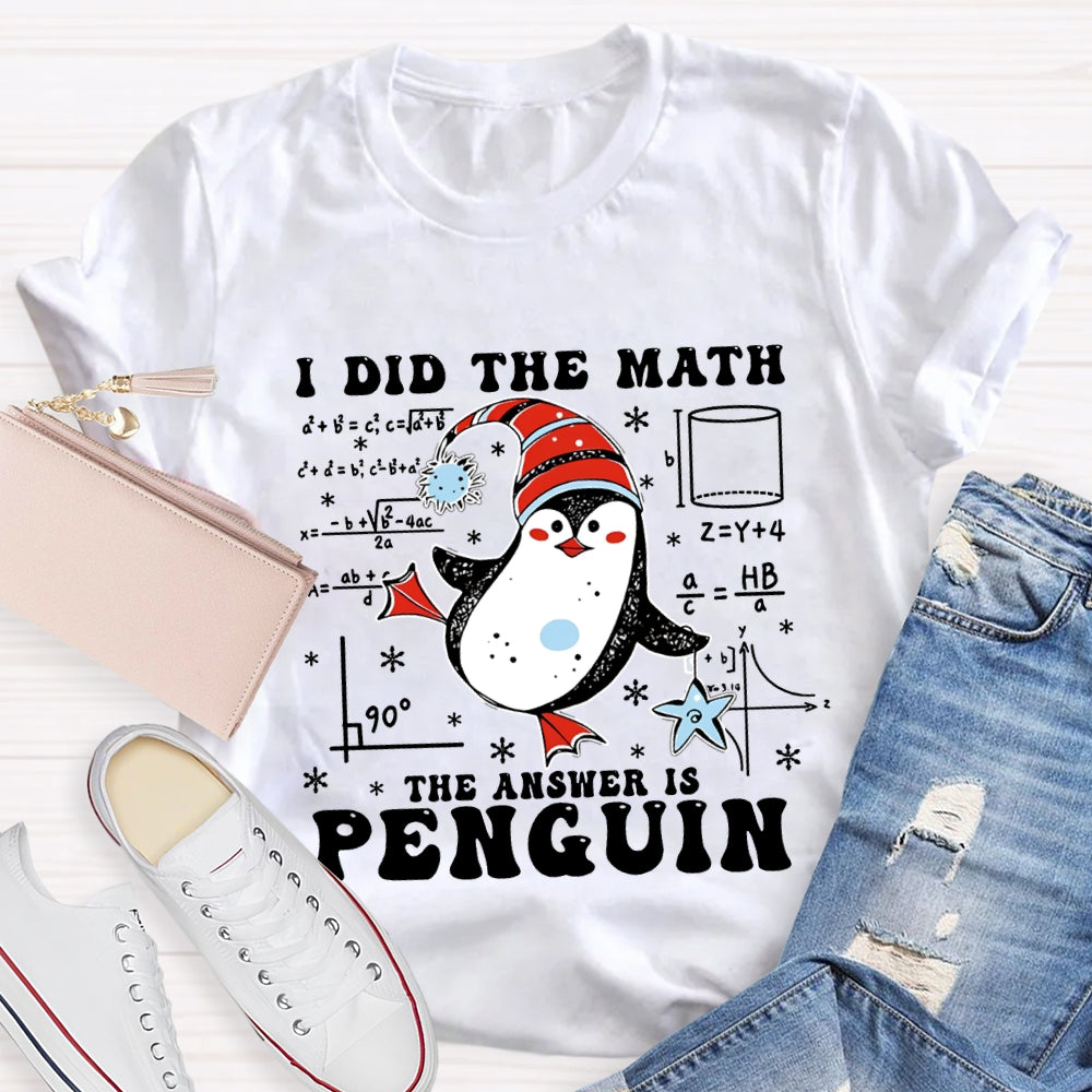 I Did The Math The Answer Is Penguin Christmas Math Teacher T-shirt