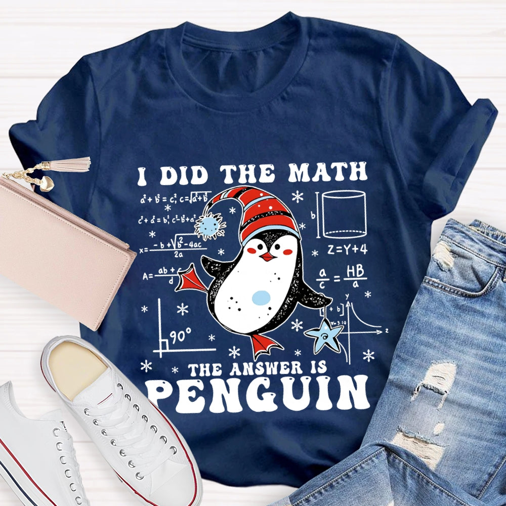 I Did The Math The Answer Is Penguin Christmas Math Teacher T-shirt