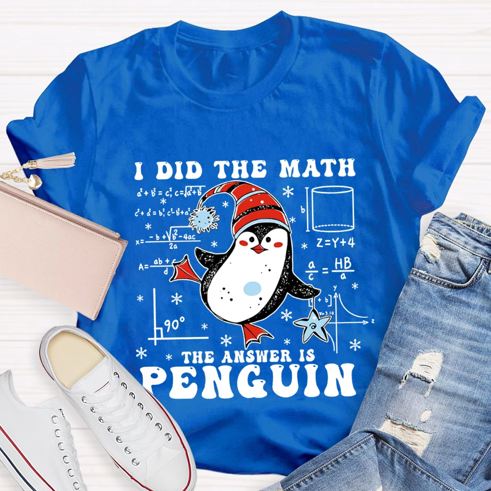 I Did The Math The Answer Is Penguin Christmas Math Teacher T-shirt