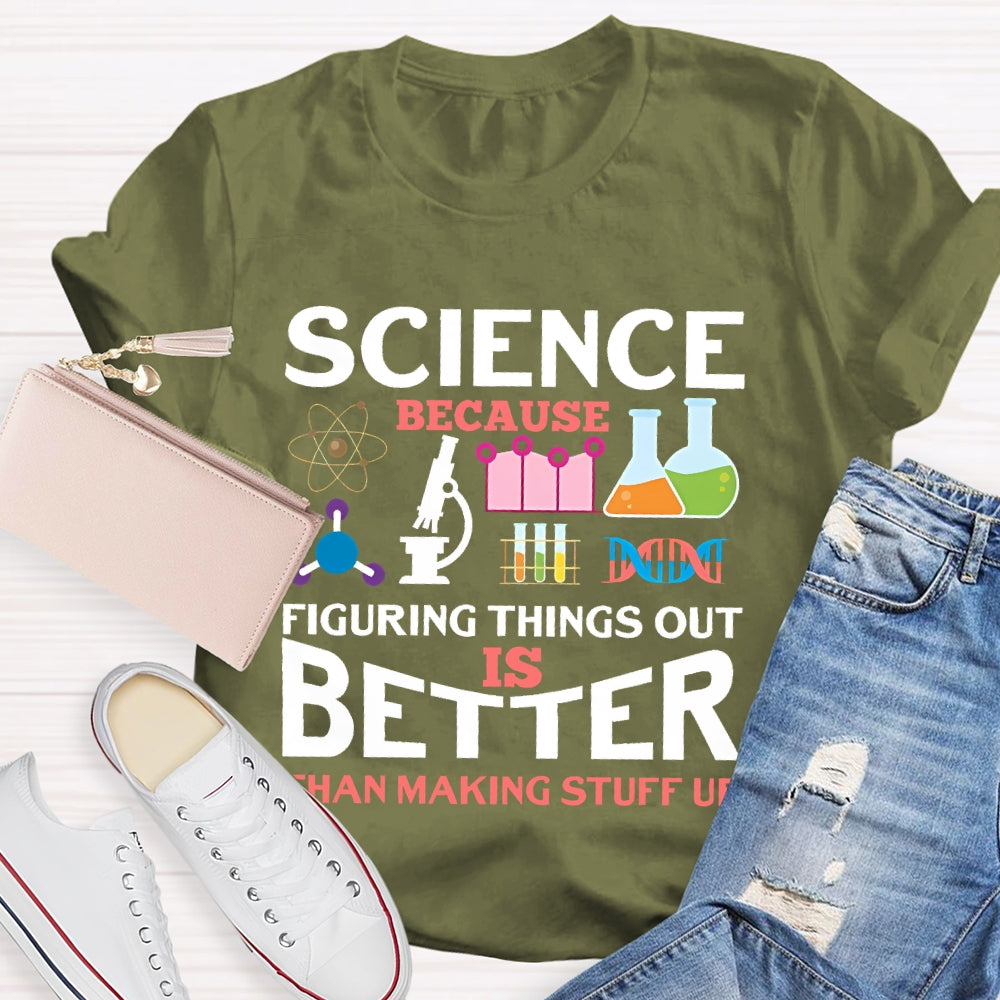 Science Because Figuring Things Out Is Better  T-shirt