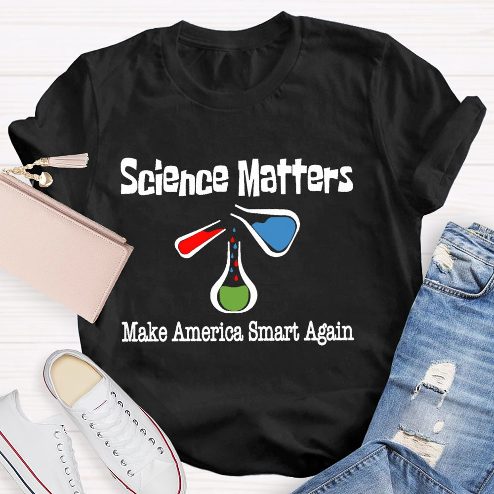 Science Matters Make America Smart Again  T-shirt