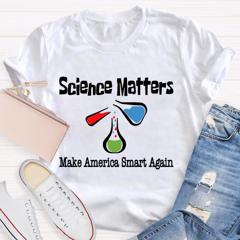 Science Matters Make America Smart Again  T-shirt