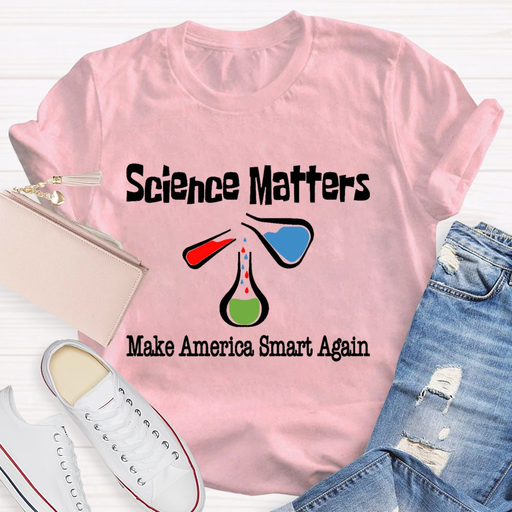 Science Matters Make America Smart Again  T-shirt
