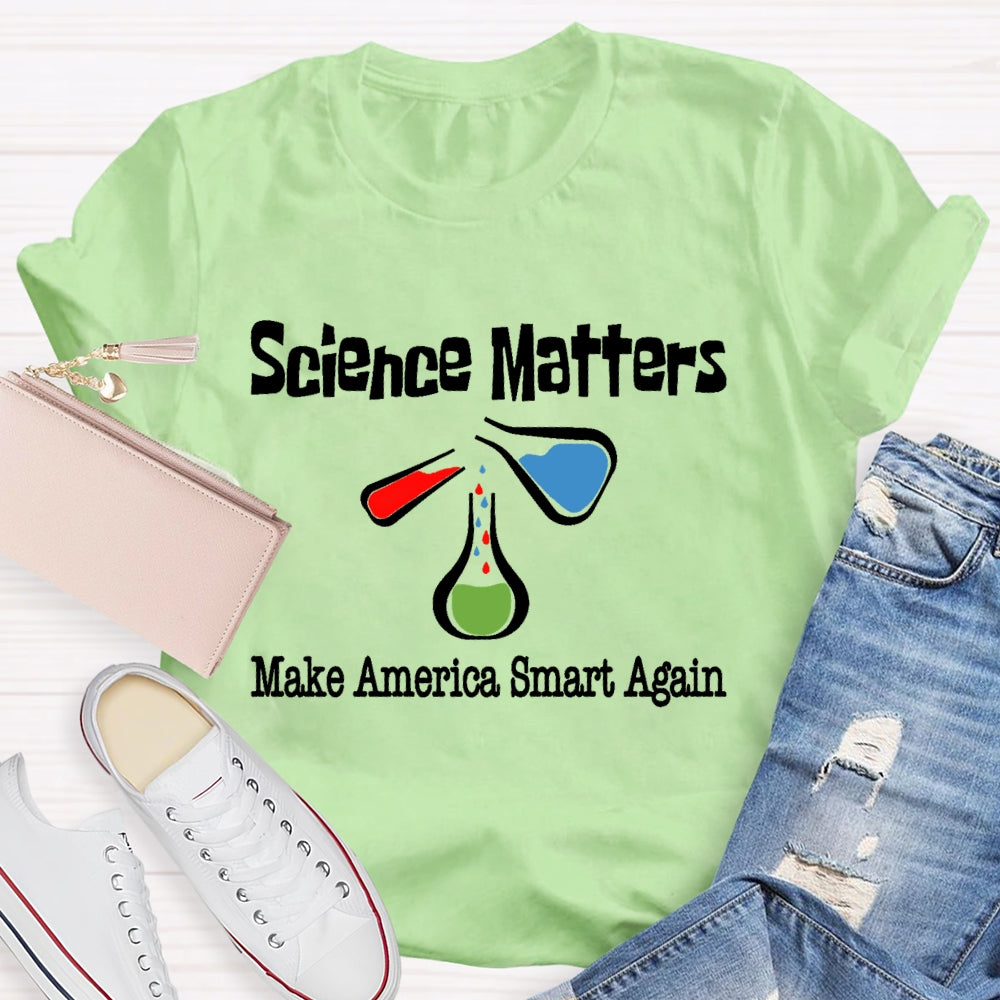 Science Matters Make America Smart Again  T-shirt