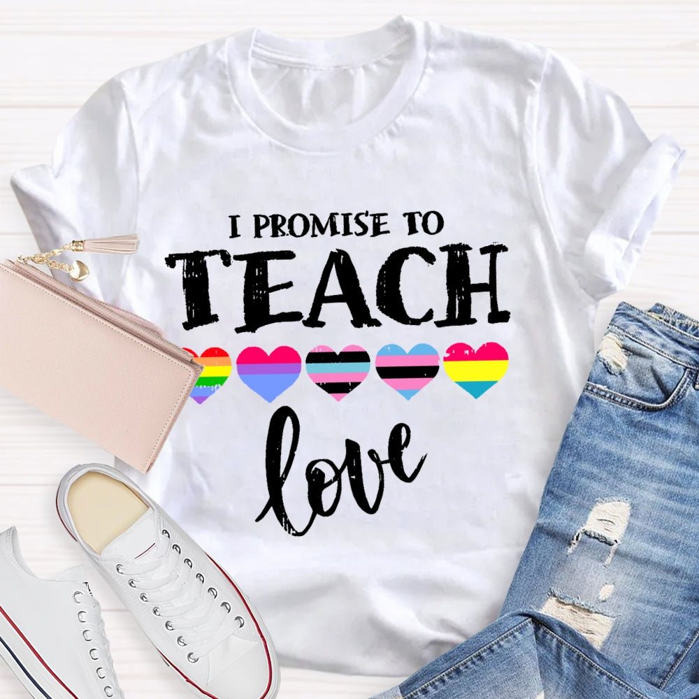 I Promise To Teach Love Teacher T-shirt