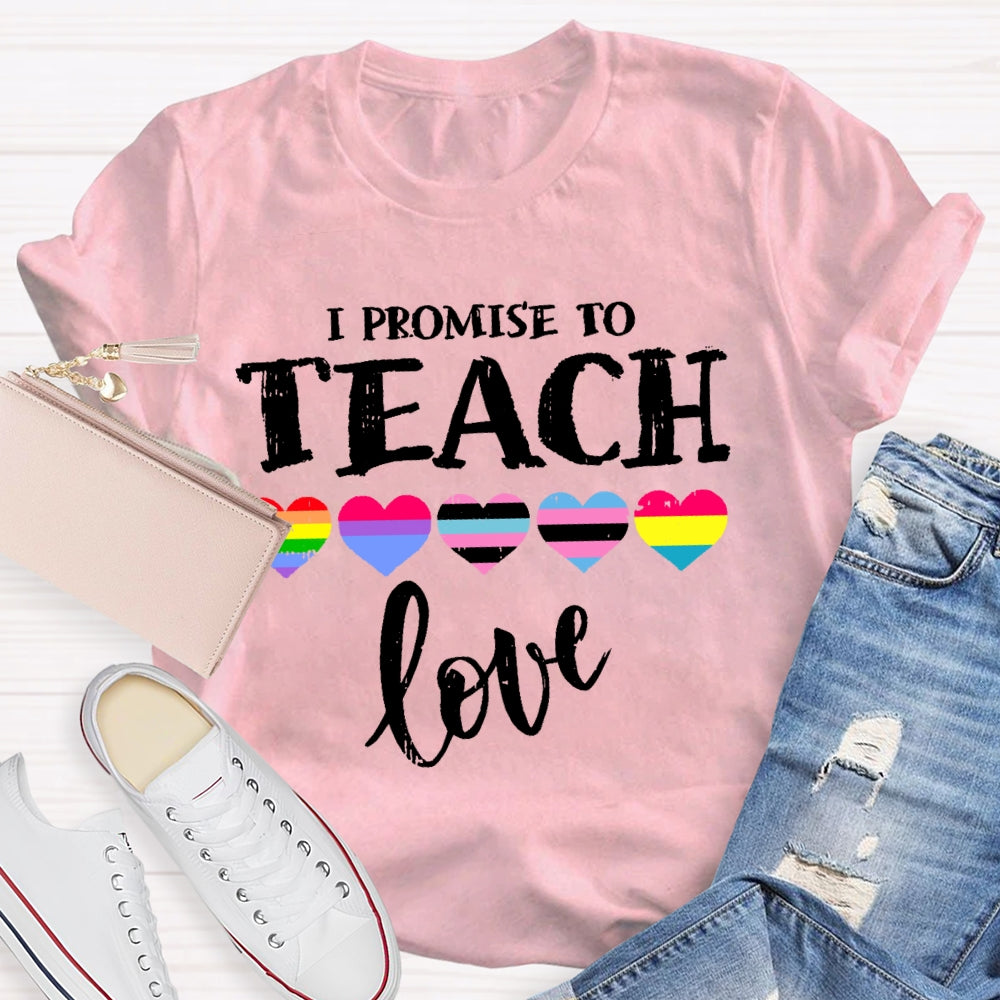 I Promise To Teach Love Teacher T-shirt