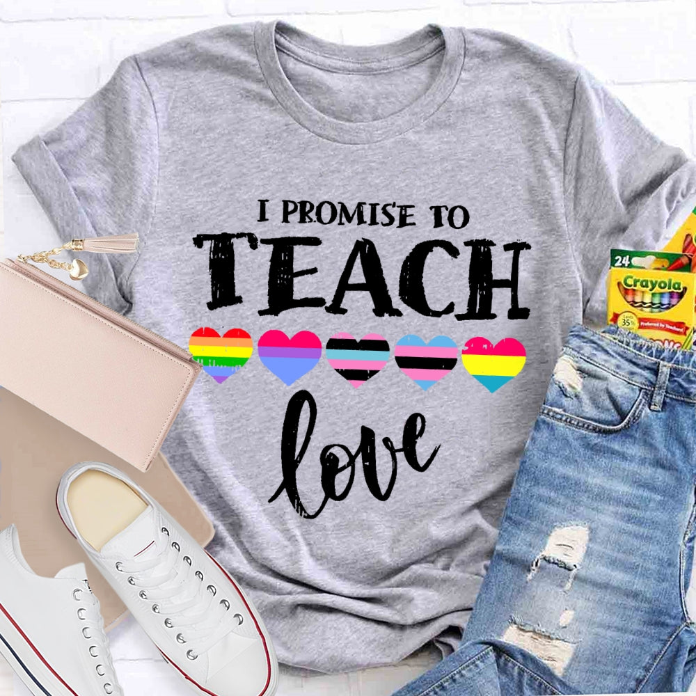 I Promise To Teach Love Teacher T-shirt