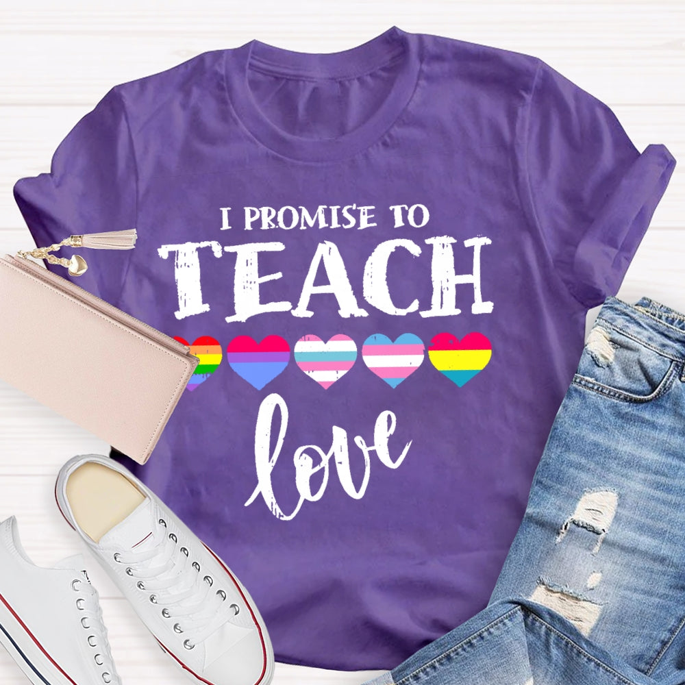 I Promise To Teach Love Teacher T-shirt