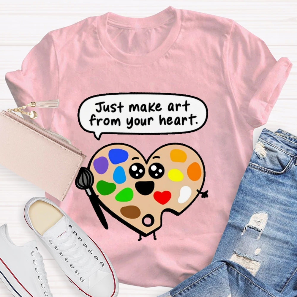 Just Make Art From Your Heart T-shirt