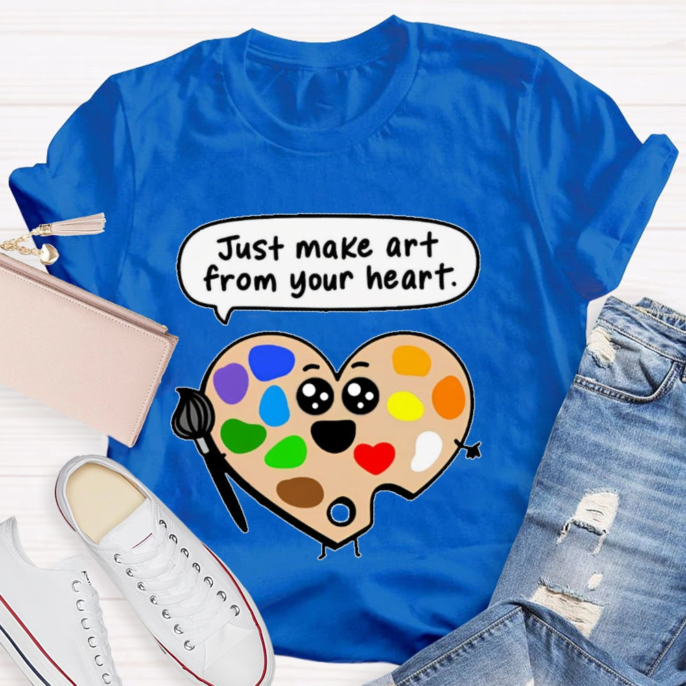 Just Make Art From Your Heart T-shirt
