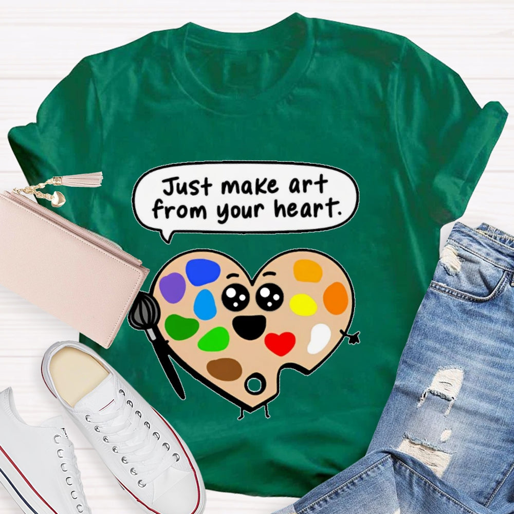 Just Make Art From Your Heart T-shirt