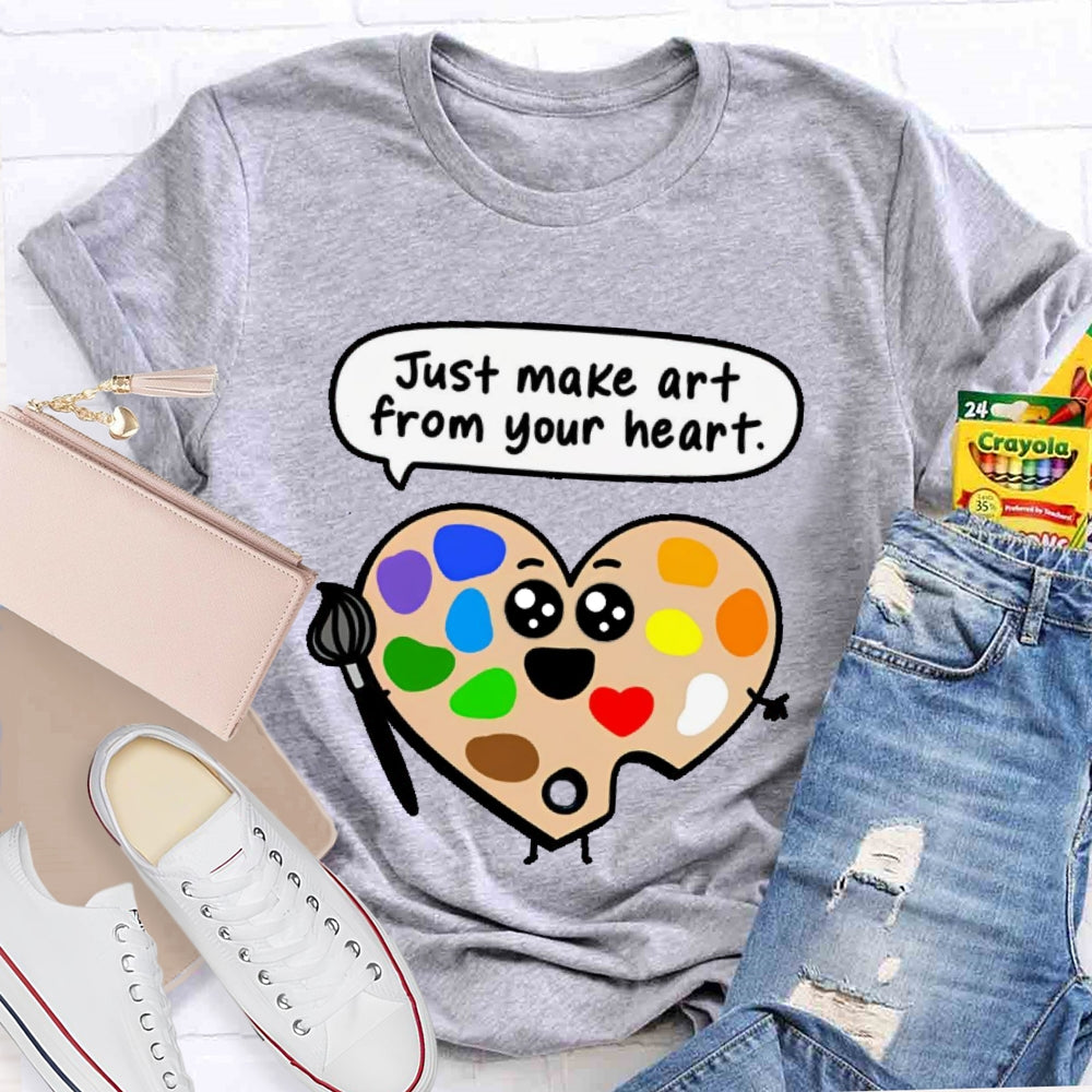 Just Make Art From Your Heart T-shirt