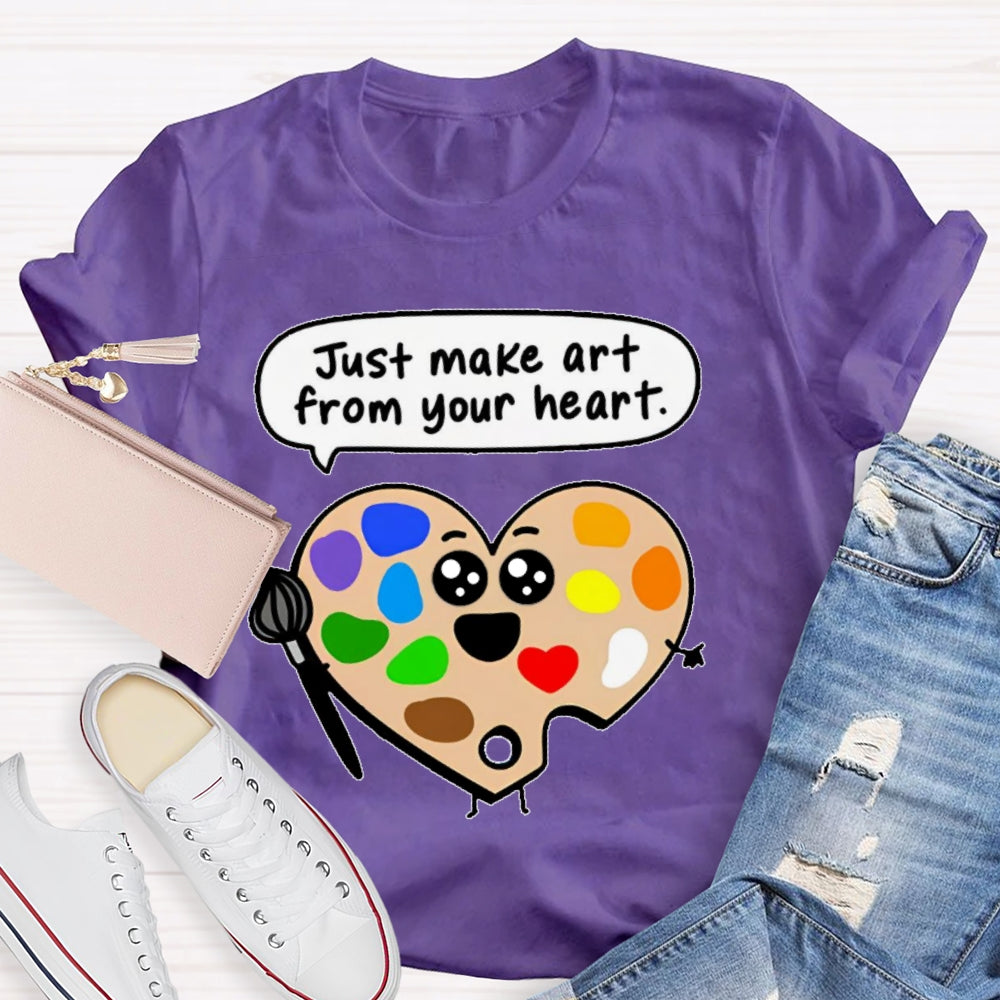 Just Make Art From Your Heart T-shirt