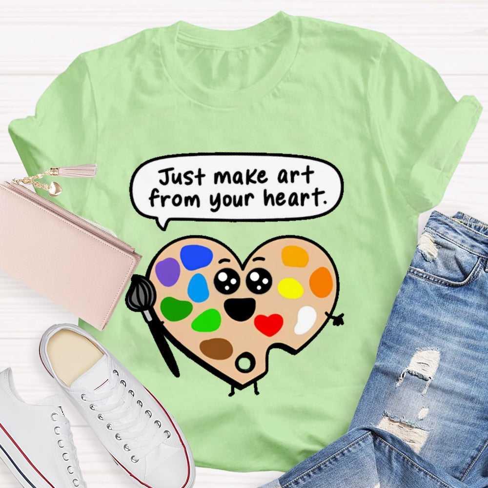 Just Make Art From Your Heart T-shirt