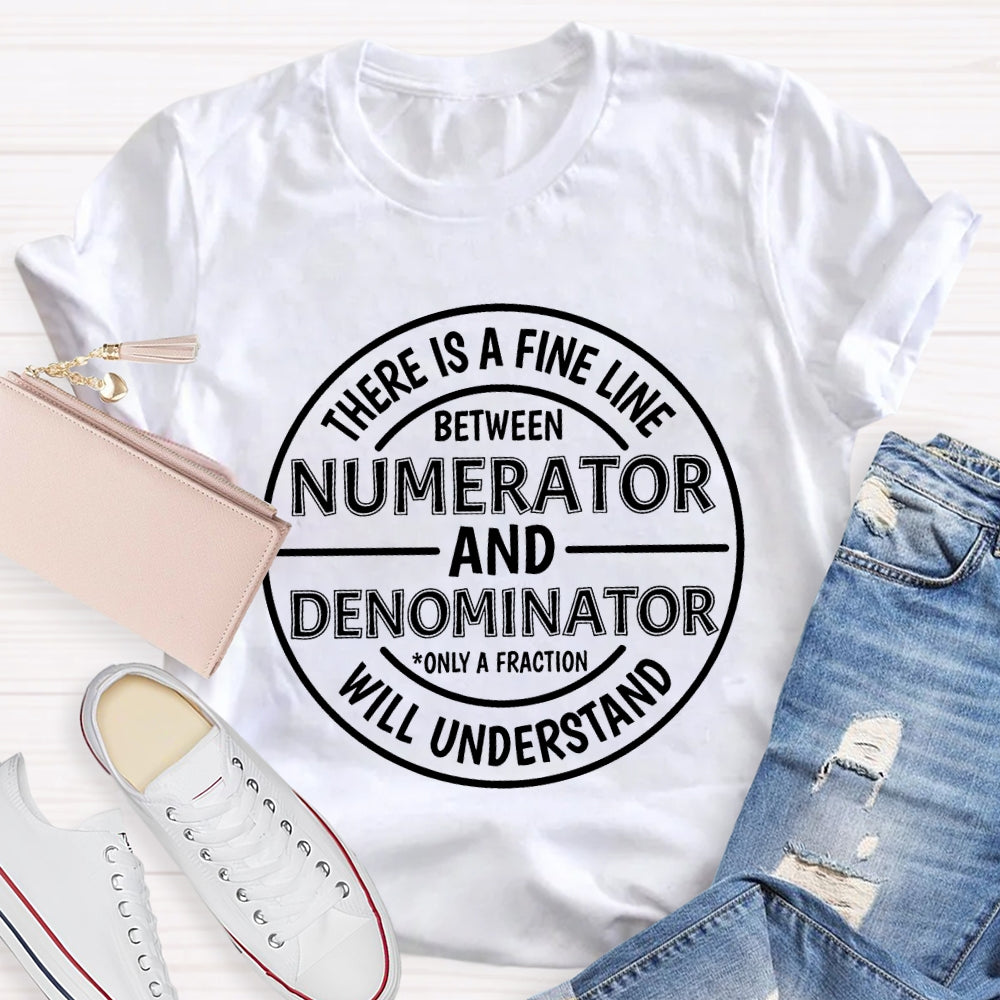 There Is A Fine Line Between Numerator And Denominator Only A Fraction Will Understand Math Teacher T-shirt