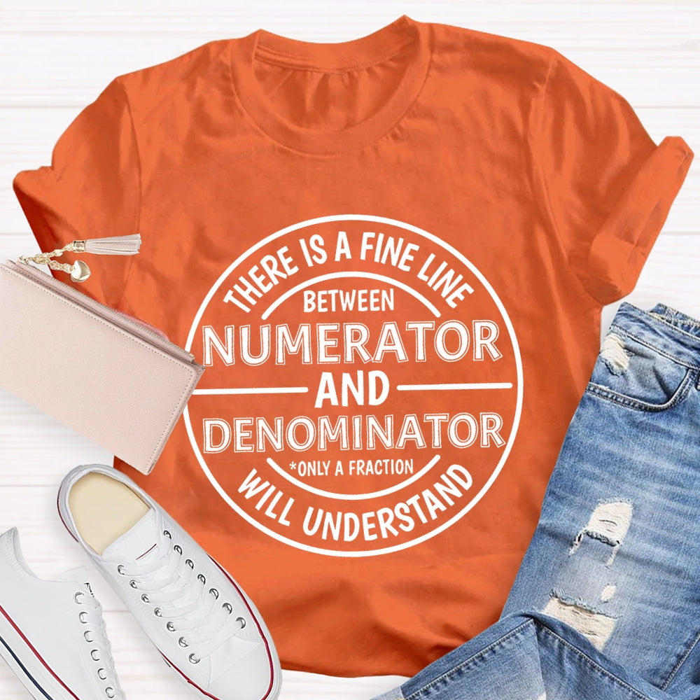 There Is A Fine Line Between Numerator And Denominator Only A Fraction Will Understand Math Teacher T-shirt